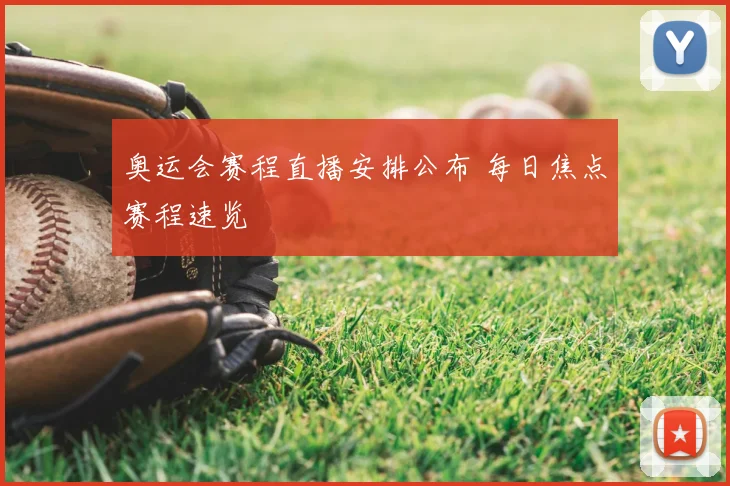 奥运会赛程直播安排公布 每日焦点赛程速览